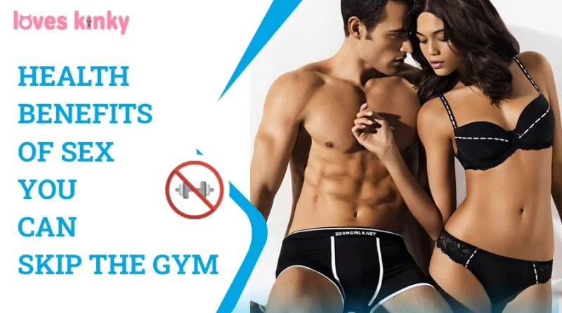 Health Benefits of Sex: You can Skip the Gym